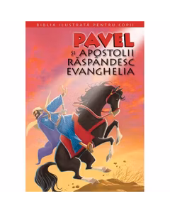 Biblia ilustrata pentru copii vol. 12 - Pavel si apostolii raspandesc Evanghelia