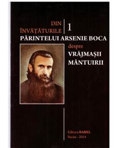 Din invataturile Parintelui Arsenie Boca - Vol. 1 - Despre vrajmasii mantuirii