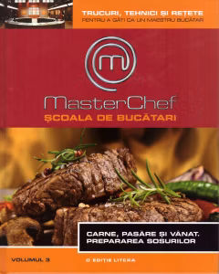 Master Chef - Carne, pasare si vanat. Prepararea sosurilor - Vol. 3