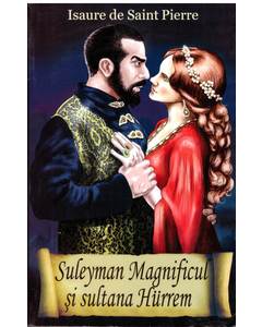 Isaure de Saint Pierre - Suleyman Magnificul si sultana Hurrem