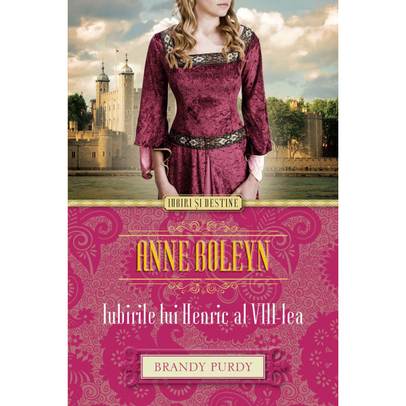Brandy Purdy - Anne Boleyn - Iubirile lui Henric al VIII-lea