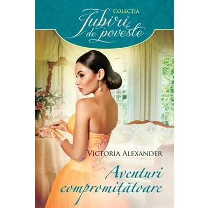 Victoria Alexander - Aventuri Compromitatoare