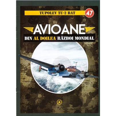 Avioane din al Doilea Razboi Mondial nr. 47 - Tupolev Tu-2 BAT