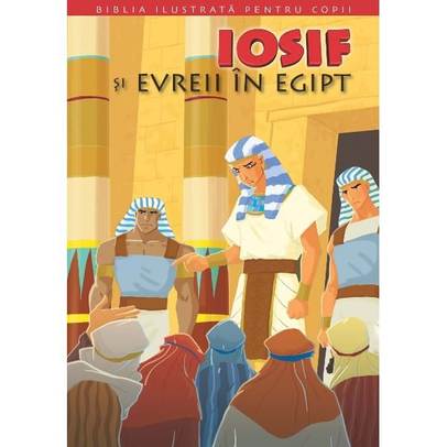 Biblia ilustrata pentru copii vol. 2 - Iosif si evreii in Egipt