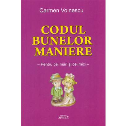 Codul bunelor maniere - Pentru cei mari si cei mici - Carmen Voinescu