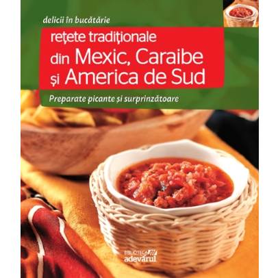 Delicii in bucatarie - Nr. 19 - Retete traditionale din Mexic, Caraibe si America de Sud
