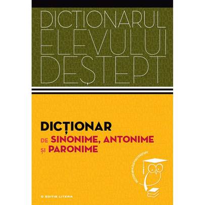 Dictionarul elevului destept - Dictionar de sinonime, antonime si paronime