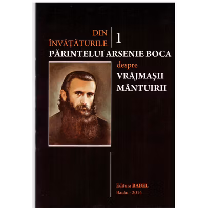 Din invataturile Parintelui Arsenie Boca - Vol. 1 - Despre vrajmasii mantuirii