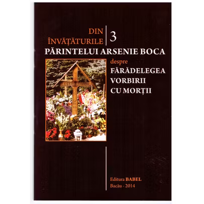 Din invataturile Parintelui Arsenie Boca - Vol. 3 - Despre faradelegea vorbirii cu mortii