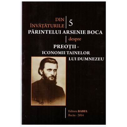 Din invataturile Parintelui Arsenie Boca - Vol. 5 - Preotii - iconomii tainelor lui Dumnezeu