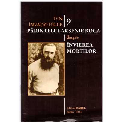 Din invataturile Parintelui Arsenie Boca - Vol. 9 - Despre invierea mortilor