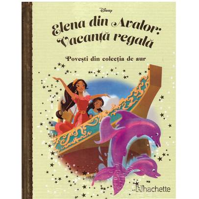 Povesti din colectia de aur Disney Nr. 145 - Elena din Avalor: Vacanta Regala
