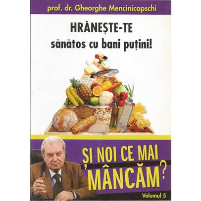 Mencinicopschi Gheorghe - Hraneste-te sanatos cu bani putini!  Vol. 5 