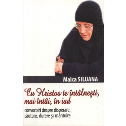 Maica Siluana - Cu Hristos te intalnesti mai intai, in iad