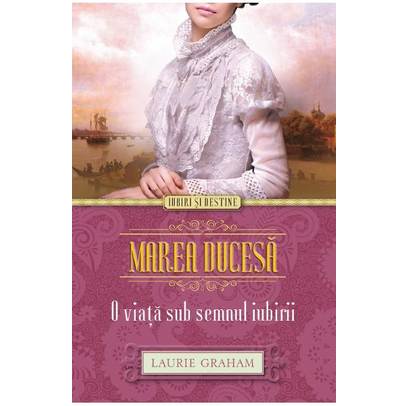 Laurie Graham - Marea Ducesa - O viata sub semnul iubirii