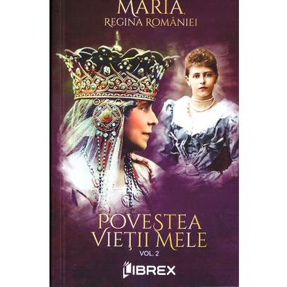 Maria Regina Romaniei - Povestea vietii mele Vol. 2
