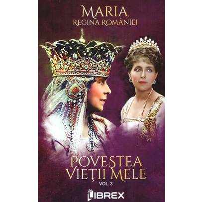 Maria Regina Romaniei - Povestea vietii mele Vol. 3