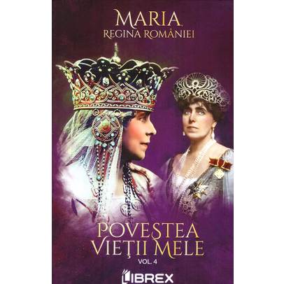 Maria Regina Romaniei - Povestea vietii mele Vol. 4