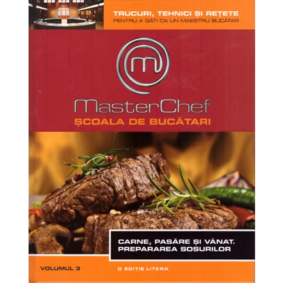 Master Chef - Carne, pasare si vanat. Prepararea sosurilor - Vol. 3