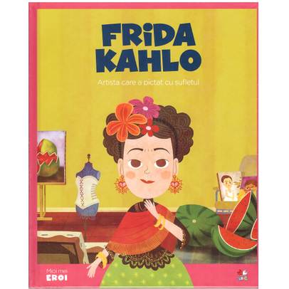 Colectia Micii mei eroi nr.18 - Frida Kahlo