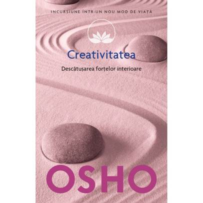Osho - Creativitatea - Descatusarea fortelor interioare