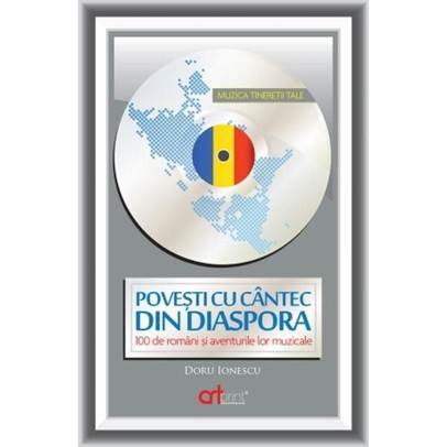 Povesti cu cantec din diaspora - 100 de romani si aventurile lor muzicale - Doru Ionescu