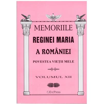 Oameni adevarati - Memoriile Reginei Maria vol. 12