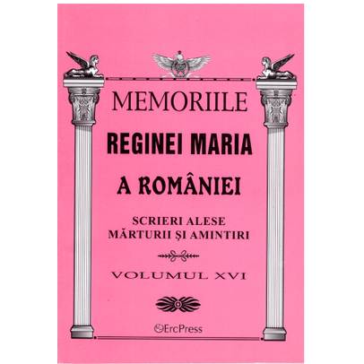 Oameni adevarati - Memoriile Reginei Maria vol. 16
