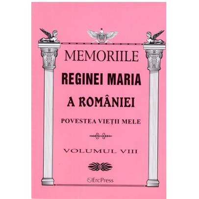 Oameni adevarati - Memoriile Reginei Maria vol. 8