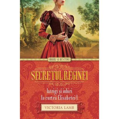 Victoria Lamb - Secretul reginei, Intrigi si iubiri la Curtea Elisabetei I