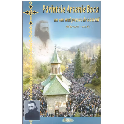 Sfantul Arsenie Boca - un om mai presus de oameni - Marturii - vol.4