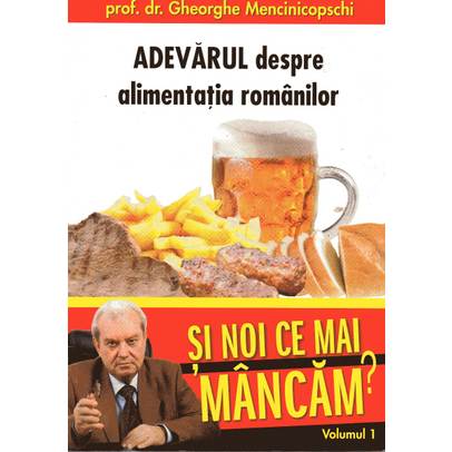 Mencinicopschi Gheorghe - Adevarul despre alimentatia romanilor Vol. 1