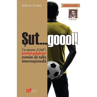 Stefan Dobay - Sut...gool! I se spunea Calul primul golgheter roman de talie internationala