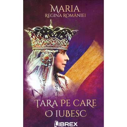 Maria Regina Romaniei - Tara pe care o iubesc