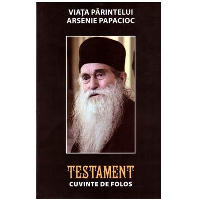 Viata Parintelui Arsenie Papacioc - Testament Cuvinte De Folos  