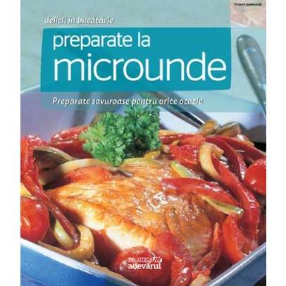 Delicii in bucatarie - Nr. 10 - Preparate la microunde