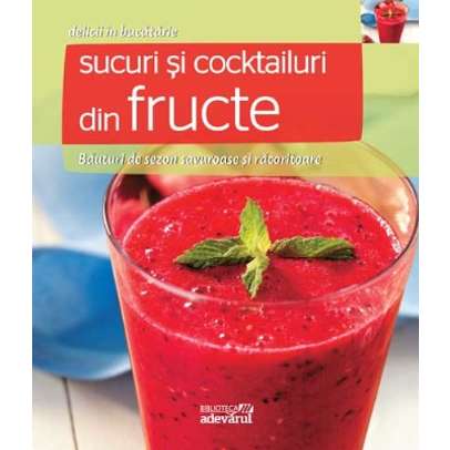 Delicii in bucatarie - Nr. 14 - Sucuri si cocktailuri din fructe